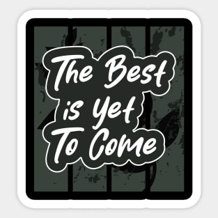 The Best Is Yet To Come Sticker